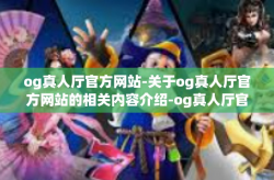 og真人厅官方网站-关于og真人厅官方网站的相关内容介绍-og真人厅官方网站