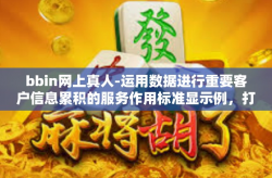 bbin网上真人-运用数据进行重要客户信息累积的服务作用标准显示例，打造一个紧随多元获利渠道的时代步伐的bbin网上真人世界。bbin网上真人
