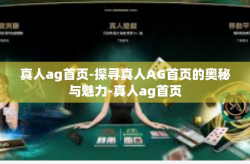 真人ag首页-探寻真人AG首页的奥秘与魅力-真人ag首页