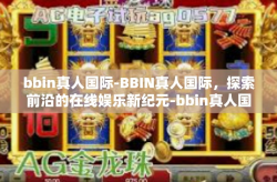 bbin真人国际-BBIN真人国际，探索前沿的在线娱乐新纪元-bbin真人国际
