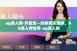 ag真人网-开篇页—玩转真实趣味，AG真人网世界-ag真人网